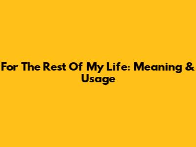 For The Rest Of My Life: Meaning & Usage