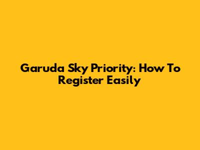 Garuda Sky Priority: How To Register Easily