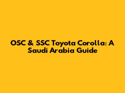 OSC & SSC Toyota Corolla: A Saudi Arabia Guide