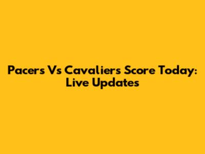 Pacers Vs Cavaliers Score Today: Live Updates