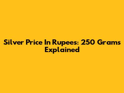 Silver Price In Rupees: 250 Grams Explained