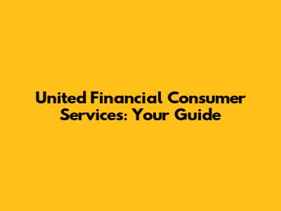 United Financial Consumer Services: Your Guide